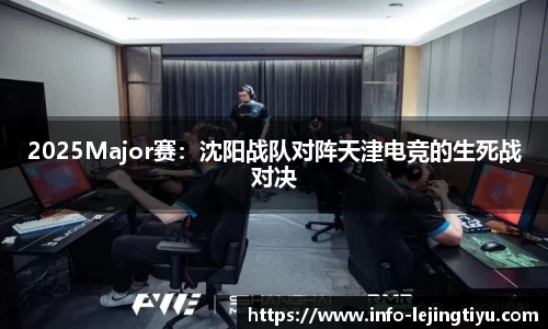 2025Major赛：沈阳战队对阵天津电竞的生死战对决