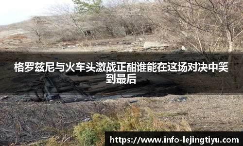 格罗兹尼与火车头激战正酣谁能在这场对决中笑到最后